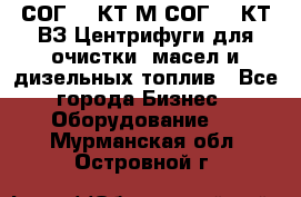 СОГ-913КТ1М,СОГ-913КТ1ВЗ Центрифуги для очистки  масел и дизельных топлив - Все города Бизнес » Оборудование   . Мурманская обл.,Островной г.